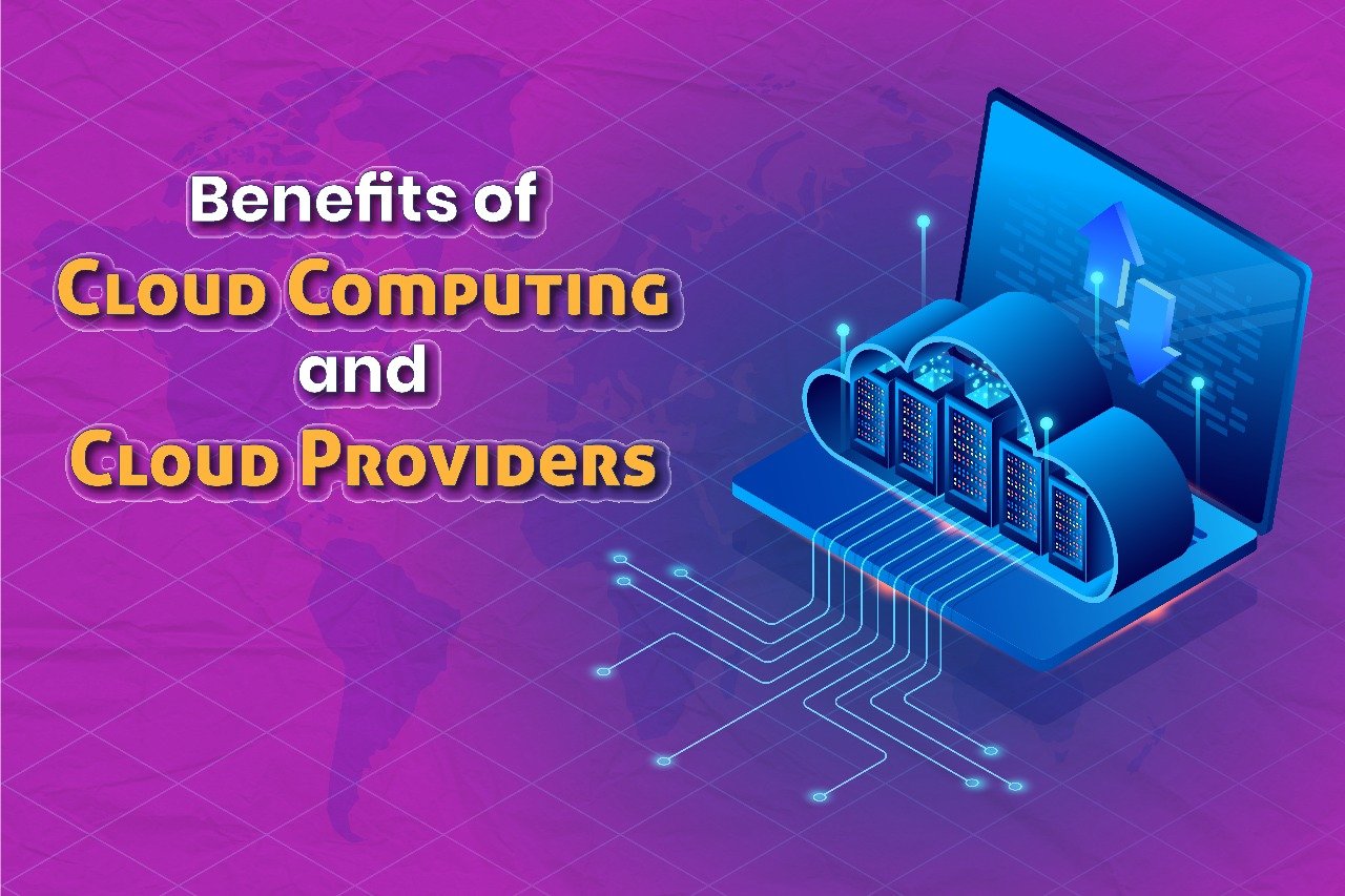 Benefits of Cloud Computing and Overview of Major Cloud Providers